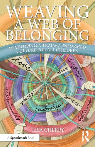 Weaving a Web of Belonging: Developing a Trauma-Informed Culture for All Children – Book Cover