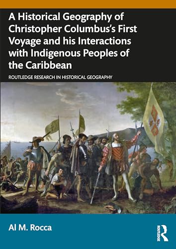 A Historical Geography of Christopher Columbus’s First Voyage and his Interactions with Indigenous Peoples of the Caribbean
