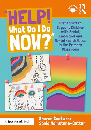 “Help! What Do I Do Now?”: Strategies to Support Children with Social, Emotional and Mental Health Needs in the Primary Classroom – Book Cover
