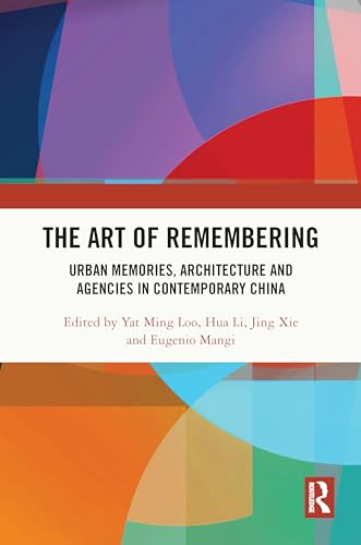 The Art of Remembering: Urban Memories, Architecture and Agencies in Contemporary China