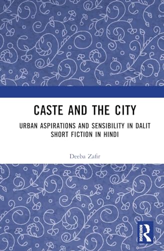 Caste and the City: Urban Aspirations and Sensibility in Hindi Dalit Short Fiction