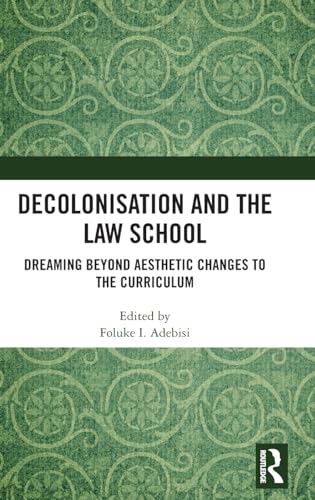 Decolonisation and the Law School: Dreaming Beyond Aesthetic Changes to the Curriculum