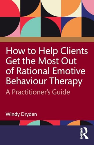 How to Help Clients Get the Most Out of Rational Emotive Behaviour Therapy – Book Cover