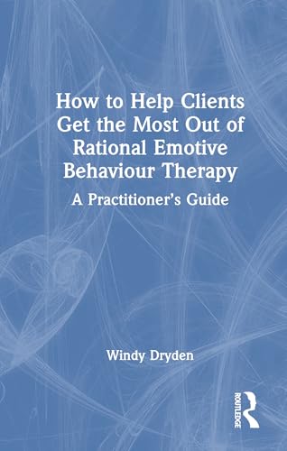 How to Help Clients Get the Most Out of Rational Emotive Behaviour Therapy – Book Cover