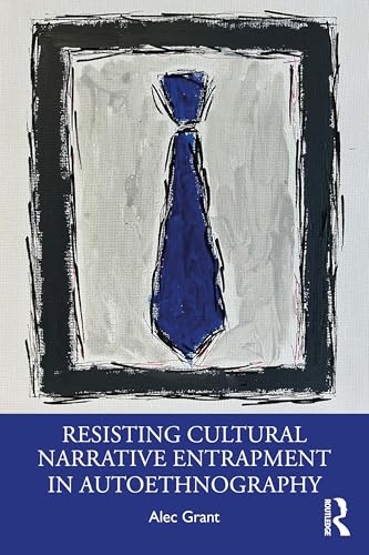 Resisting Cultural Narrative Entrapment in Autoethnography – Book Cover