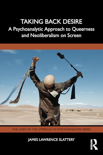 Taking Back Desire: A Psychoanalytic Approach to Queerness and Neoliberalism on Screen – Book Cover