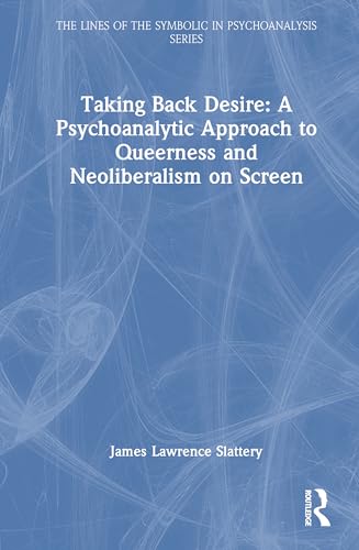 Taking Back Desire: A Psychoanalytic Approach to Queerness and Neoliberalism on Screen – Book Cover