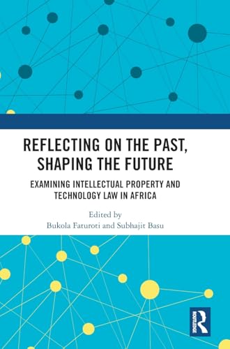Reflecting on the Past, Shaping the Future: Examining Intellectual Property and Technology Law in Africa – Book Cover