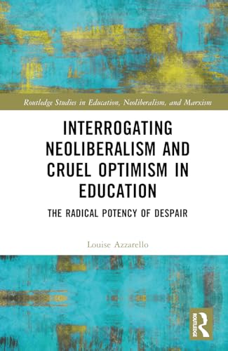 Interrogating Neoliberalism and Cruel Optimism in Education – Book Cover