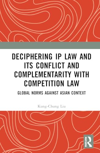 Deciphering IP Law and Its Conflict and Complementarity with Competition Law – Book Cover
