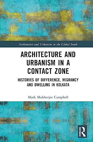 Architecture and Urbanism in a Contact Zone: Histories of Difference, Migrancy and Dwelling in Kolkata