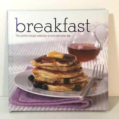Breakfast: The Perfect Recipe Collection to Kick Start Your Day