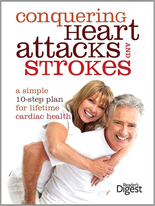 Conquering Heart Attacks And Strokes (A Simple 10 Step Plan For Lifetime Cardiac Health)